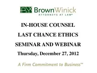 IN-HOUSE COUNSEL LAST CHANCE ETHICS SEMINAR AND WEBINAR Thursday, December 27, 2012