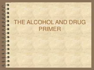 THE ALCOHOL AND DRUG PRIMER