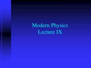 Modern Physics Lecture IX