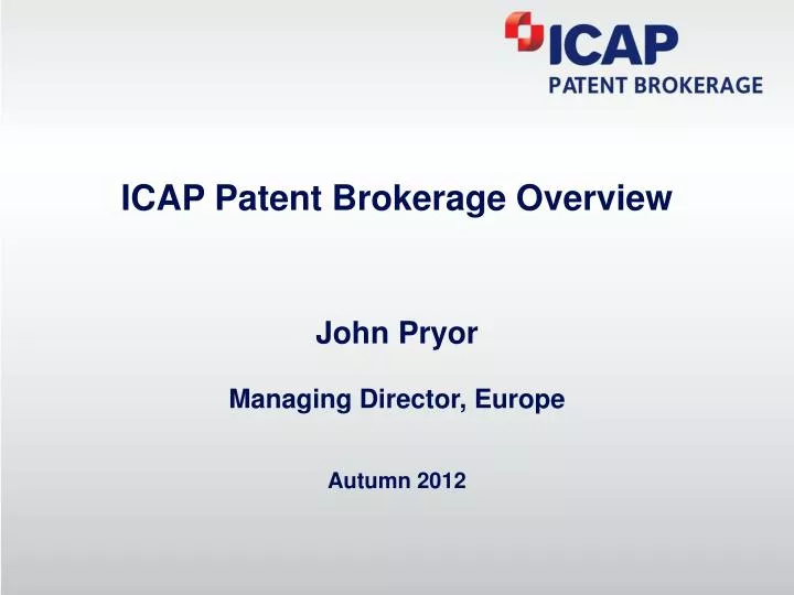 icap patent brokerage overview john pryor managing director europe autumn 2012