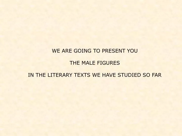 we are going to present you the male figures in the literary texts we have studied so far