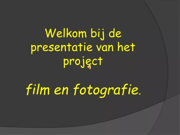 welkom bij de presentatie van het project film en fotografie