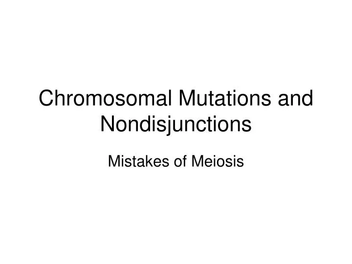 chromosomal mutations and nondisjunctions