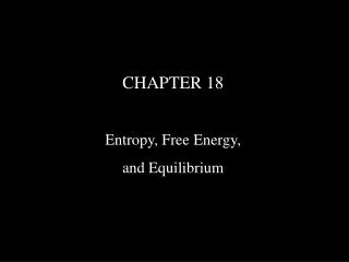 CHAPTER 18 Entropy, Free Energy, and Equilibrium