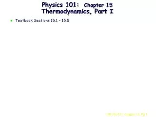 Physics 101: Chapter 15 Thermodynamics, Part I