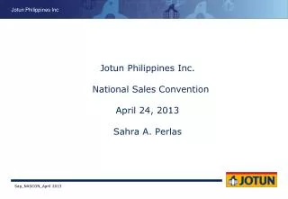 Jotun Philippines Inc. National Sales Convention April 24, 2013 Sahra A. Perlas