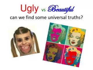 Ugly vs Beautiful can we find some universal truths?
