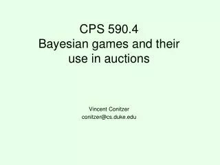 CPS 590.4 Bayesian games and their use in auctions