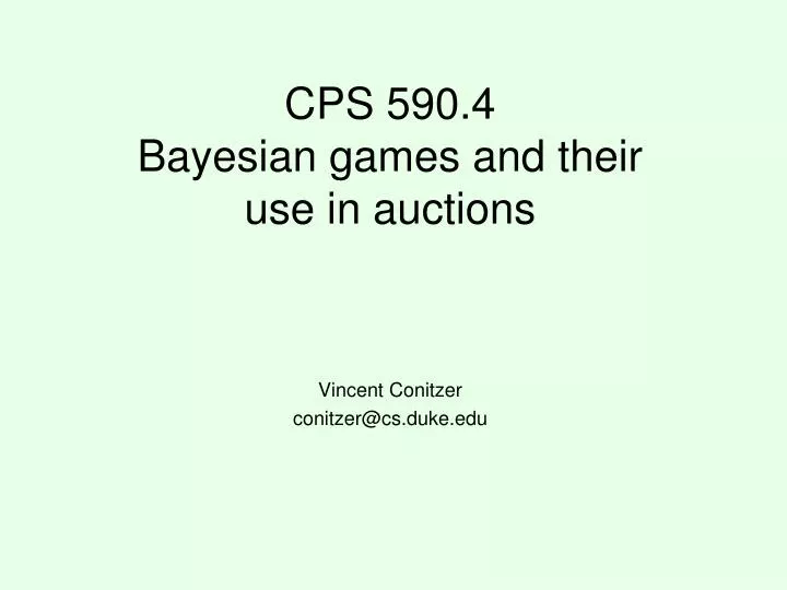 cps 590 4 bayesian games and their use in auctions