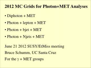 2012 MC Grids for Photon+MET Analyses Diphoton + MET Photon + lepton + MET Photon + bjet + MET