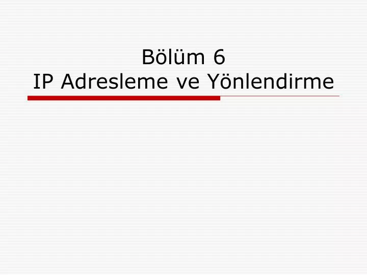 b l m 6 ip adresleme ve y nlendirme