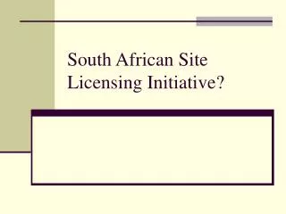 South African Site Licensing Initiative?
