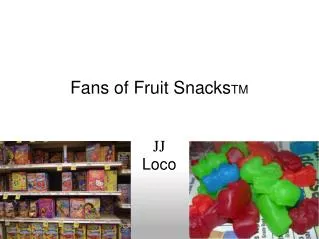 Fans of Fruit Snacks TM