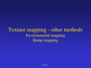 Texture mapping - other methods Environmental mapping Bump mapping
