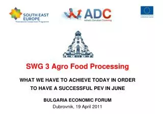 SWG 3 Agro Food Processing WHAT WE HAVE TO ACHIEVE TODAY IN ORDER TO HAVE A SUCCESSFUL PEV IN JUNE