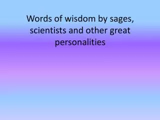 Words of wisdom by sages, scientists and other great personalities