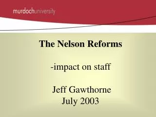 The Nelson Reforms -impact on staff Jeff Gawthorne July 2003