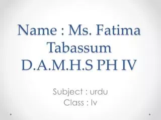 Name : Ms. Fatima T abassum D.A.M.H.S PH IV
