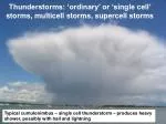 Thunderstorms: ‘ordinary’ or ‘single cell’ storms, multicell storms, supercell storms - slide 1