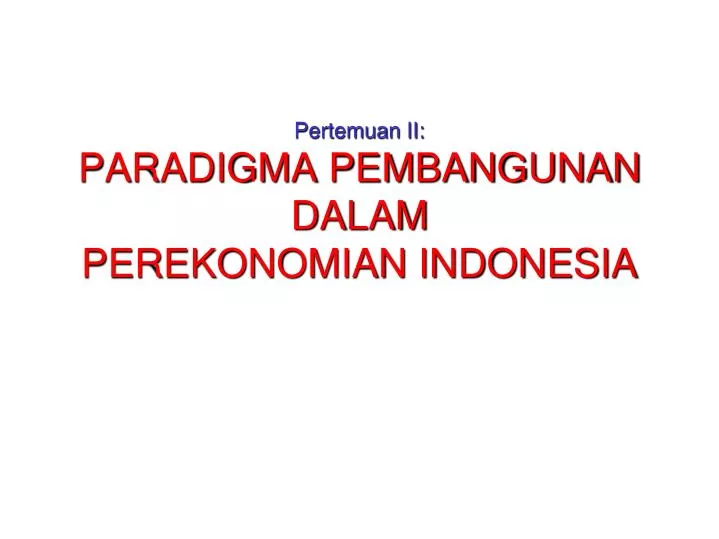 pertemuan ii paradigma pembangunan dalam perekonomian indonesia