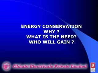 ENERGY CONSERVATION WHY ? WHAT IS THE NEED? WHO WILL GAIN ?