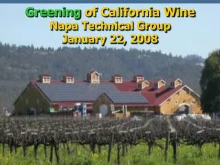 Greening of California Wine Napa Technical Group January 22, 2008
