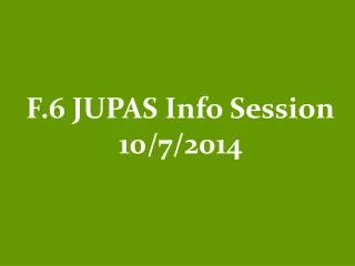 F.6 JUPAS Info Session 10/7/2014