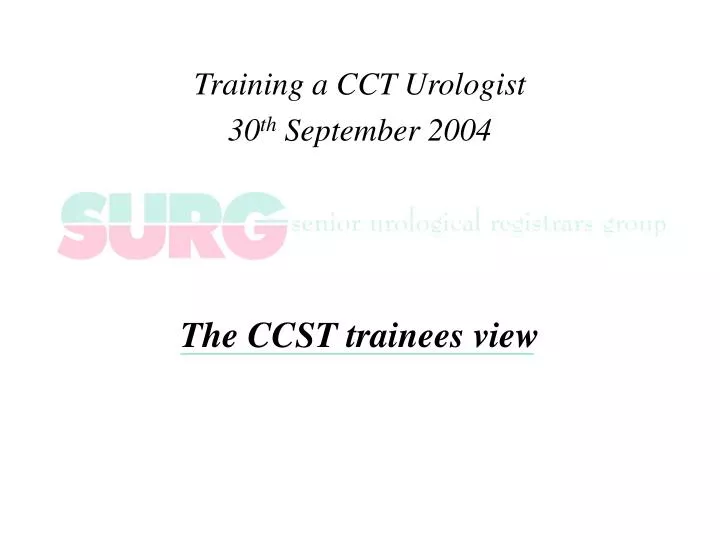 training a cct urologist 30 th september 2004 the ccst trainees view