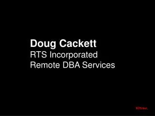 Doug Cackett RTS Incorporated Remote DBA Services