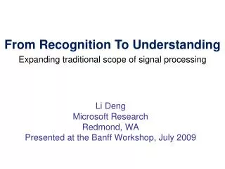 Li Deng Microsoft Research Redmond, WA Presented at the Banff Workshop, July 2009