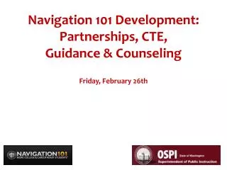 Navigation 101 Development: Partnerships, CTE, Guidance &amp; Counseling Friday, February 26th