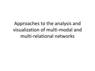 Approaches to the analysis and visualization of multi-modal and multi-relational networks