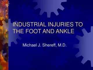 INDUSTRIAL INJURIES TO THE FOOT AND ANKLE