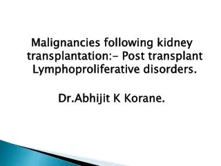 Malignancies following kidney transplantation:- Post transplant Lymphoproliferative disorders.