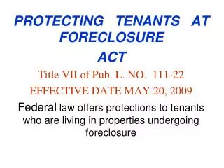 PROTECTING TENANTS AT FORECLOSURE ACT Title VII of Pub. L. NO. 111-22
