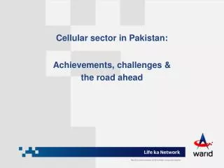 Cellular sector in Pakistan: Achievements, challenges &amp; the road ahead