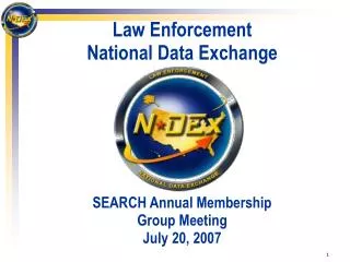 Law Enforcement National Data Exchange SEARCH Annual Membership Group Meeting July 20, 2007
