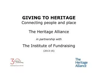 GIVING TO HERITAGE Connecting people and place The Heritage Alliance in partnership with