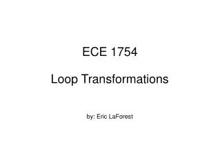 ECE 1754 Loop Transformations by: Eric LaForest