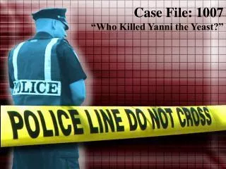 Case File: 1007 “Who Killed Yanni the Yeast?”