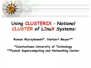 Using CLUSTERIX - National CLUSTER of L I nu X Systems: Roman Wyrzykowski *, Norbert Meyer**