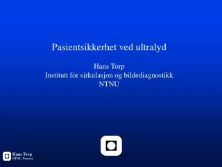 Pasientsikkerhet ved ultralyd Hans Torp Institutt for sirkulasjon og bildediagnostikk NTNU