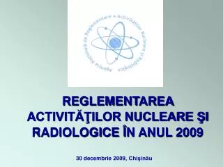 REGLEMENT AREA A CTIVITĂŢILOR NUCLEARE ŞI RADIOLOGICE Î N ANUL 2009