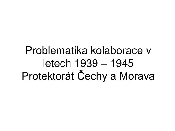 problematika kolaborace v letech 1939 1945 protektor t echy a morava