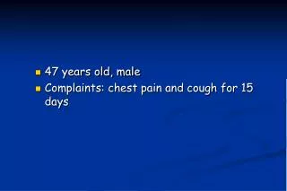 47 years old, male Complaints: chest pain and cough for 15 days
