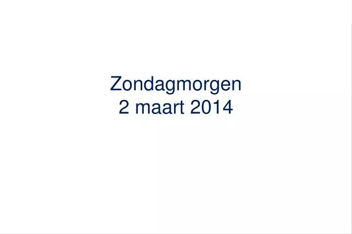 zondagmorgen 2 maart 2014