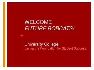 WELCOME FUTURE BOBCATS! University College