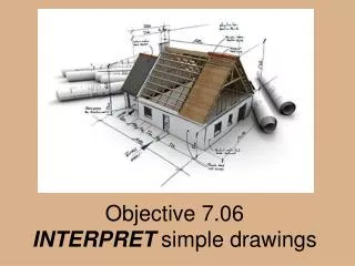 Objective 7.06 INTERPRET simple drawings