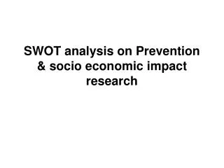 SWOT analysis on Prevention &amp; socio economic impact research
