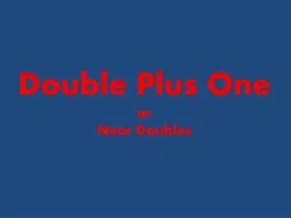 Double Plus One or Near Doubles